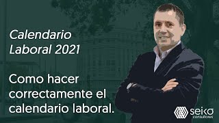 Calendario Laboral 2021. Como hacer correctamente el calendario laboral.