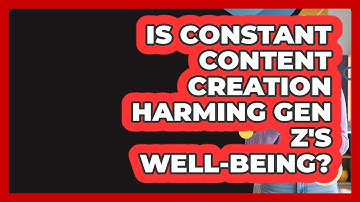 Is Constant Content Creation Harming Gen Z