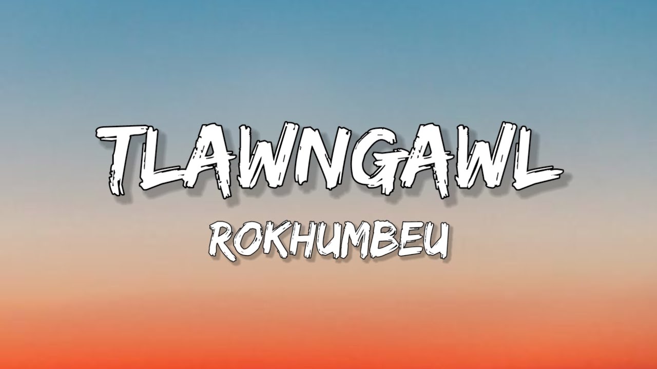 Tlawngawl ( lyrics ) // Rokhumbeu