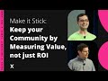 Make It Stick Keep Your Community By Measuring Value Not Just ROI Jonathan Wishart Brian Oblinger Make It Stick Keep Your Community By Measuring Value Not Just ROI Jonathan Wishart Brian Oblinger