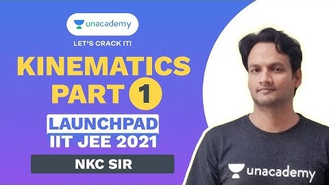 Kinematics Part - 1 | Launchpad IIT JEE 2021 | NKC Sir | Unacademy Accelerate