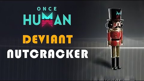 NUTCRACKER | DEVIANT LOCATION | ONCE HUMAN