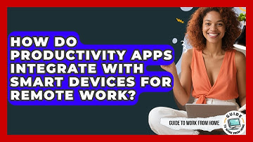 How Do Productivity Apps Integrate With Smart Devices For Remote Work? - Guide To Work From Home