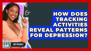 How Does Tracking Activities Reveal Patterns For Depression? - CBT for Gen Z