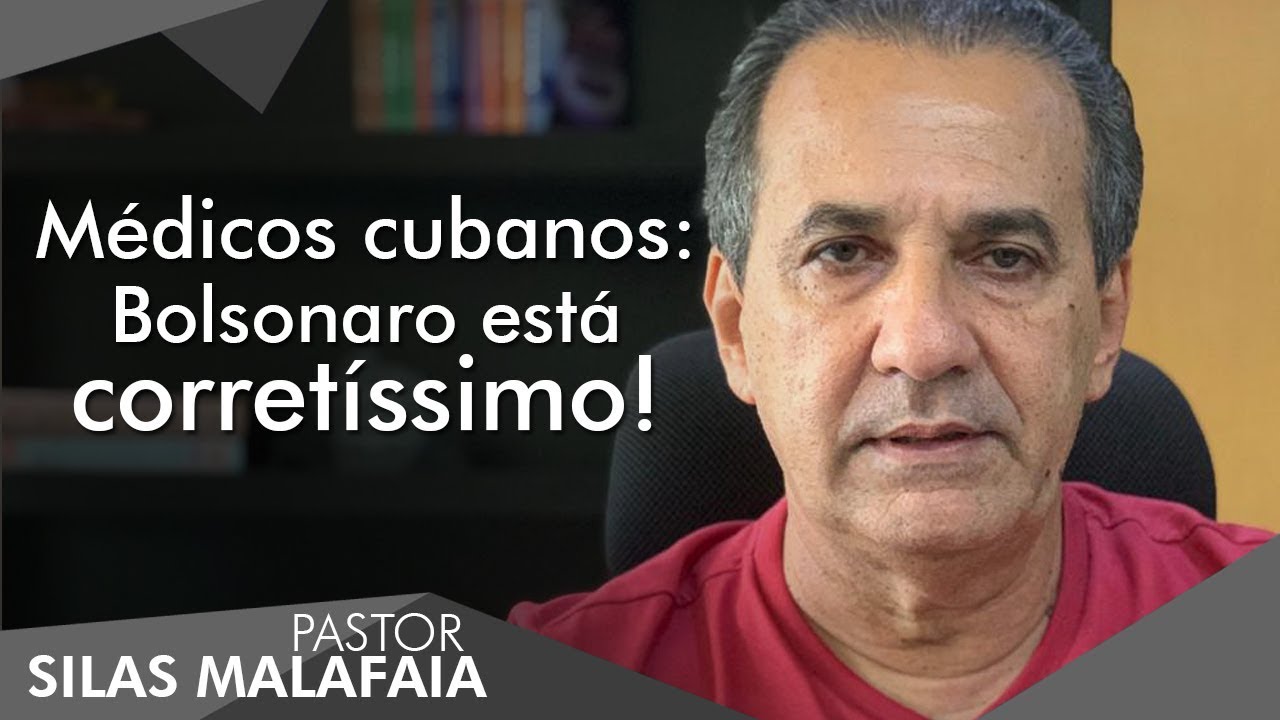 Pastor Silas Malafaia comenta: Médicos cubanos: Bolsonaro está corretíssimo!