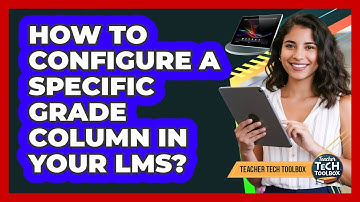 How To Configure A Specific Grade Column In Your LMS?