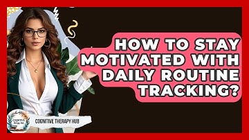 How To Stay Motivated With Daily Routine Tracking? - Cognitive Therapy Hub