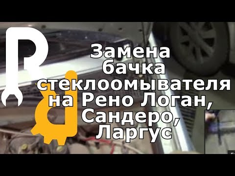 ЗАМЕНА БАЧКА ЖИДКОСТИ ДЛЯ СТЕКЛООМЫВАТЕЛЯ НА Рено Логан, Сандеро, Лада Ларгус