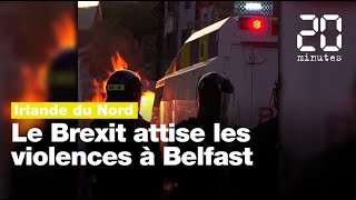 Irlande du Nord : Le Brexit attise les violences à Belfast
