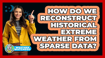 How Do We Reconstruct Historical Extreme Weather From Sparse Data? - Weather Watchdog