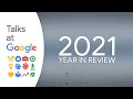 2021 Year In Review | Talks at Google