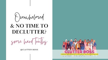 Overwhelmed and No Time To Declutter?  Here are some hard truths.