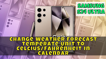 Change Weather Forecast Temperate Unit to Celcius/Fahrenheit In Calendar Samsung Galaxy S24 Ultra