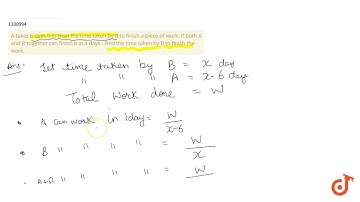 A takes 6 days less than the time taken by B to finish a piece of work. If both A and B togeth