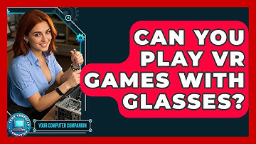 Can You Play VR Games With Glasses? - Your Computer Companion