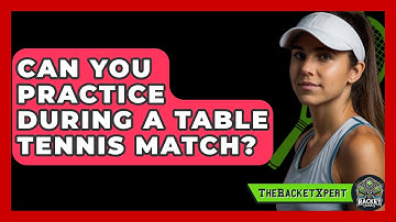 Can You Practice During A Table Tennis Match? - The Racket Xpert
