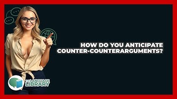 How Do You Anticipate Counter-counterarguments? - The Language Library