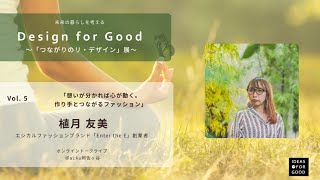 Design for Good 〜つながりのリ・デザイン展〜 Vol.5：「想いが分かれば心が動く。作り手とつながるファッション」