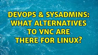 DevOps & SysAdmins: What alternatives to VNC are there for Linux? (7 Solutions!!)