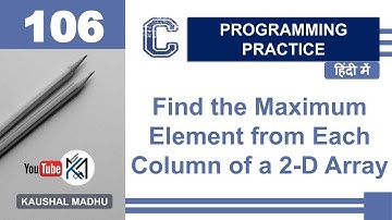 C Program to Find the Maximum Element from Each Column of a 2-D Array in Hindi | Kaushal Madhu