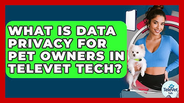 What Is Data Privacy For Pet Owners In TeleVet Tech? - TeleVet Talk