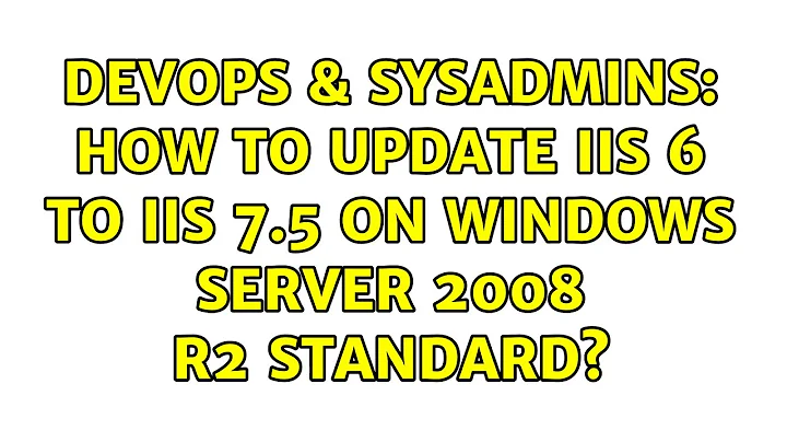 DevOps & SysAdmins: How to update IIS 6 to IIS 7.5 on Windows Server 2008 R2 Standard?