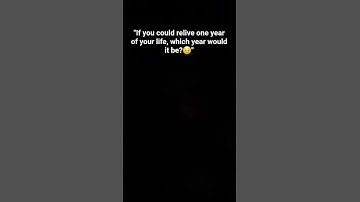 "If you could relive one year of your life, which year would it be? | Interactive video #comment