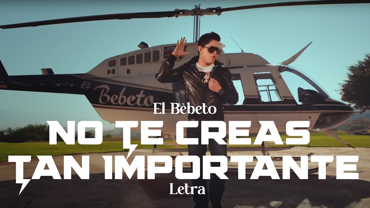 El Bebeto - No Te Creas Tan Importante - Lyrics - YouTube
