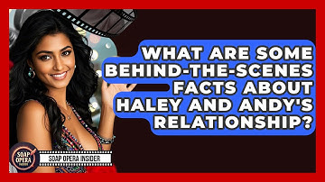 What Are Some Behind-the-scenes Facts About Haley And Andy