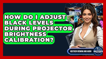 How Do I Adjust Black Levels During Projector Brightness Calibration? - NextGen Viewing and Audio