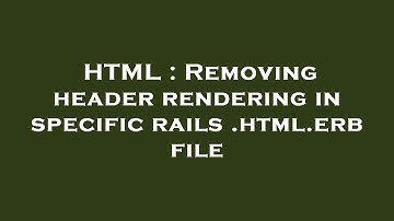 HTML : Removing header rendering in specific rails .html.erb file