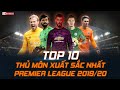 TOP 10 THỦ MÔN XUẤT SẮC NHẤT NGOẠI HẠNG ANH 2019/20