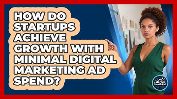 How Do Startups Achieve Growth With Minimal Digital Marketing Ad Spend? - The Startup Growth Hub
