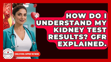 How Do I Understand My Kidney Test Results? GFR Explained. - Cholesterol Support Network