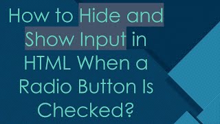 How to Hide and Show Input in HTML When a Radio Button Is Checked?