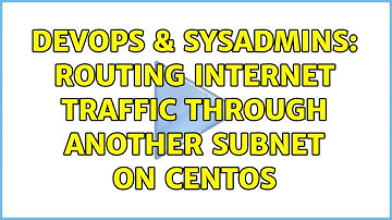 DevOps & SysAdmins: routing internet traffic through another subnet on centos (2 Solutions!!)