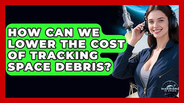 How Can We Lower The Cost Of Tracking Space Debris? - Warriors In Space