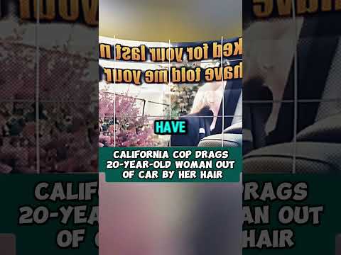 California Cop Drags 20-Year-Old Woman Out of Car by Her Hair