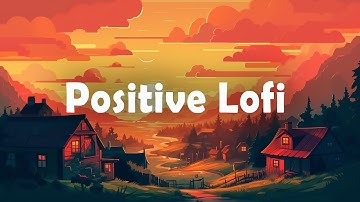 Positive Vibes Only 🌅 Lofi Hip Hop for a Great Day