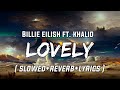 Billie Eilish - lovely ( Slowed Reverb Lyrics) ft. Khalid