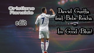 David Guetta feat. Bebe Rexha - Im Good (Blue) | Cristiano Ronaldo🐐| EDIT