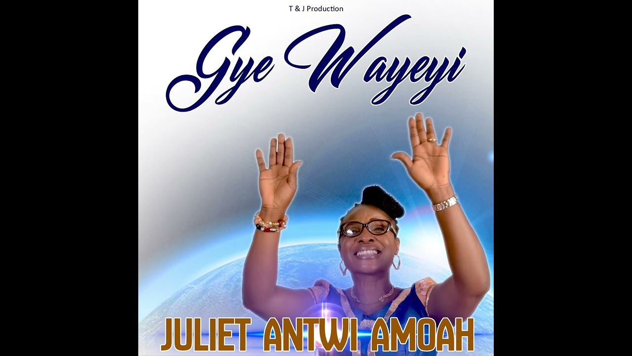 Juliet Antwi Amoah   Gye Wayeyie High Quality