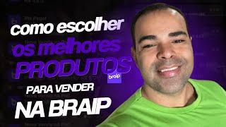 Como Escolher Os Melhores Produtos Para Vender Na Braip