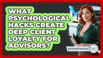 What Psychological Hacks Create Deep Client Loyalty For Advisors? - Wealth Advisor Success Hub