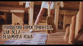 ОЧИЩЕНИЕ ПРОСТРАНСТВА...  ДЛЯ ВСЕХ... ВЕДЬМИНА ИЗБА