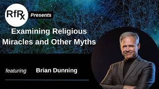 RfRx - Examining Religious Miracles and other Myths, Featuring Brian Dunning