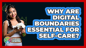 Why Are Digital Boundaries Essential For Self-care? - Holistic Balance And Bliss