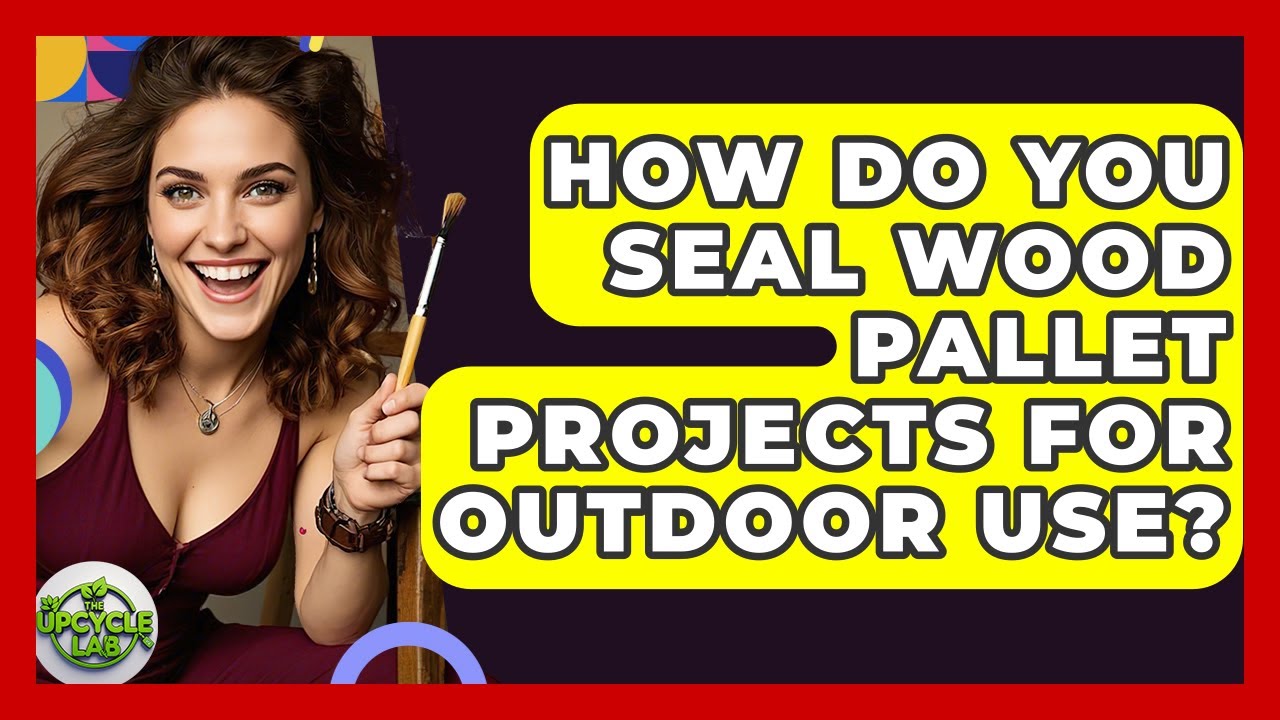How To Seal Pallet Wood For Outdoor Use: Expert Tips & Tricks
