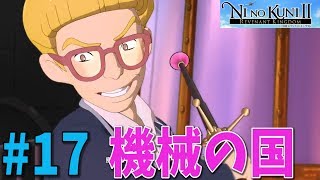 【二ノ国Ⅱ】#17 機械の国【NINOKUNIⅡレヴァナントキングダム】