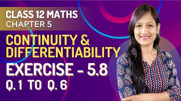Class 12 Maths Chapter 5, Exercise - 5.8 (Q. 1, 2, 3, 4, 5 & 6) | Continuity & Differentiability